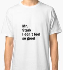 Mr. Stark I don't feel so good Classic T-Shirt