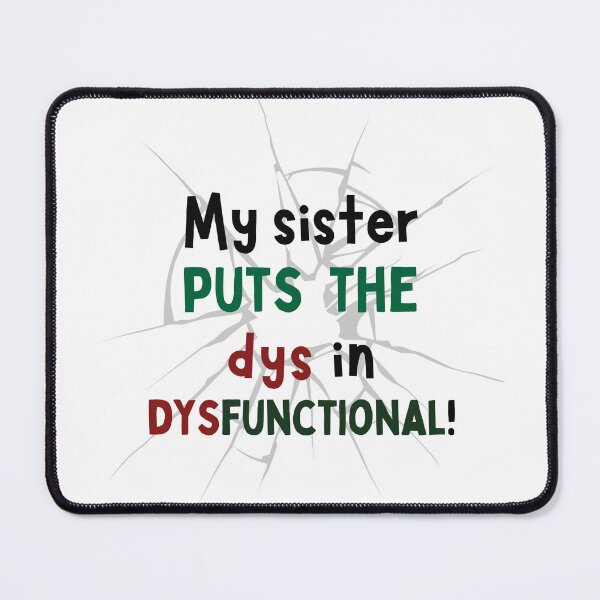 Item preview, My Sister Puts the "Dys" in Dysfunctional – Funny Family Design designed and sold by Fredster1966.