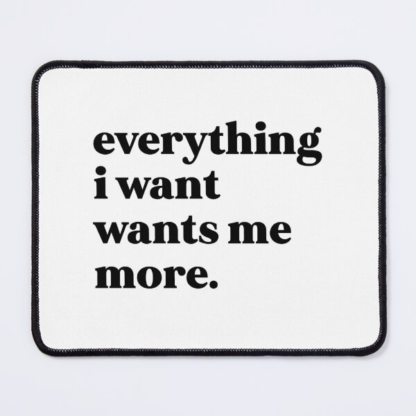 Item preview, everything i want wants me more designed and sold by weirdly weird.