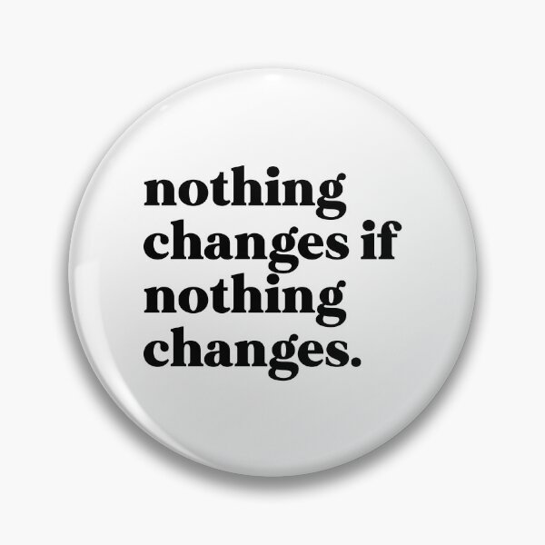 Item preview, nothing changes if nothing changes designed and sold by weirdly weird.