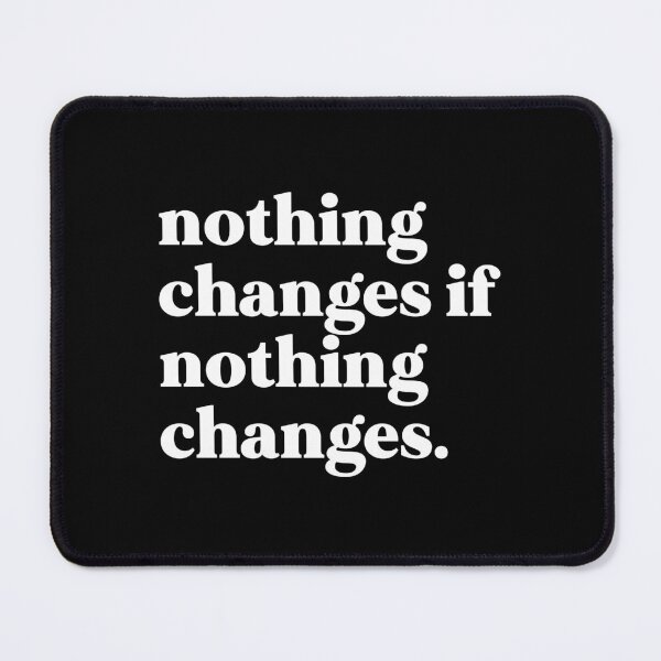 Item preview, nothing changes if nothing changes designed and sold by weirdly weird.