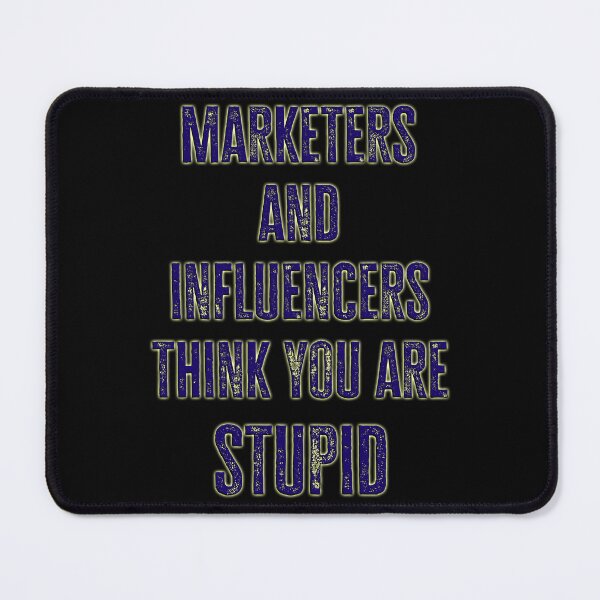 Item preview, Marketers and Influencers Think You Are Stupid designed and sold by Signs for Dark Times.