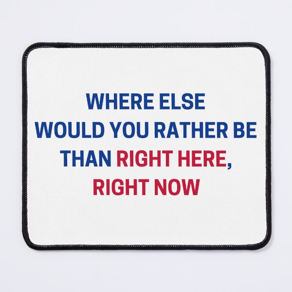 Item preview, Where else would you rather be than right here, right now?! designed and sold by YardlineSports.