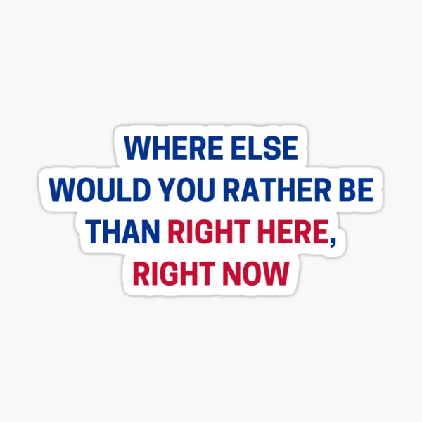 Item preview, Where else would you rather be than right here, right now?! designed and sold by YardlineSports.