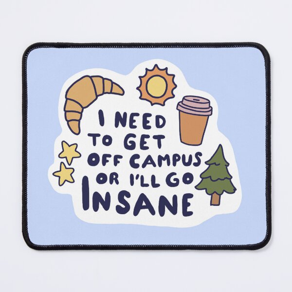 Item preview, I Need to Get Off Campus or I'll Go Insane designed and sold by PastelDumpster.