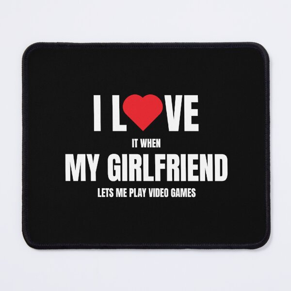 Item preview, I LOVE it when MY GIRLFRIEND lets me play video games designed and sold by Leo-Stride.
