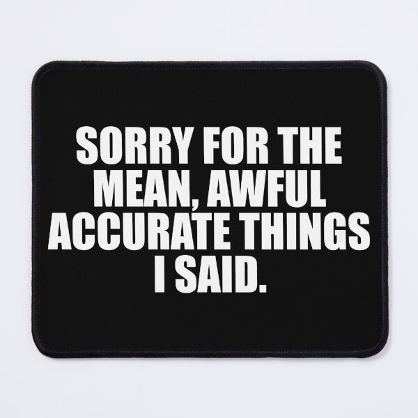 Item preview, Sorry For The Mean Awful accurateThings i said Funny Sarcastic Joke Humor designed and sold by mhernaevily.