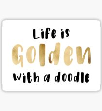 goldendoodle sticker - life is golden with a doodle Sticker