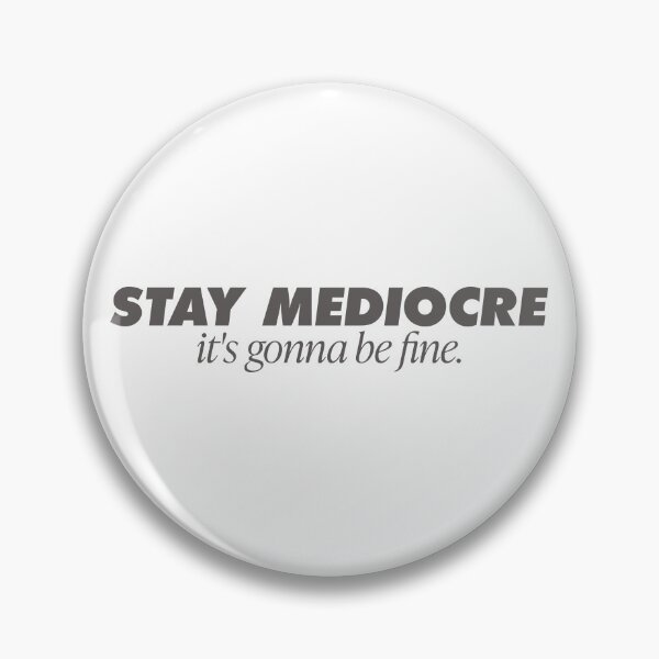 Item preview, Stay Mediocre It's Gonna Be Fine, Parody essential. A go to go anywhere. designed and sold by GregInJapanShop.