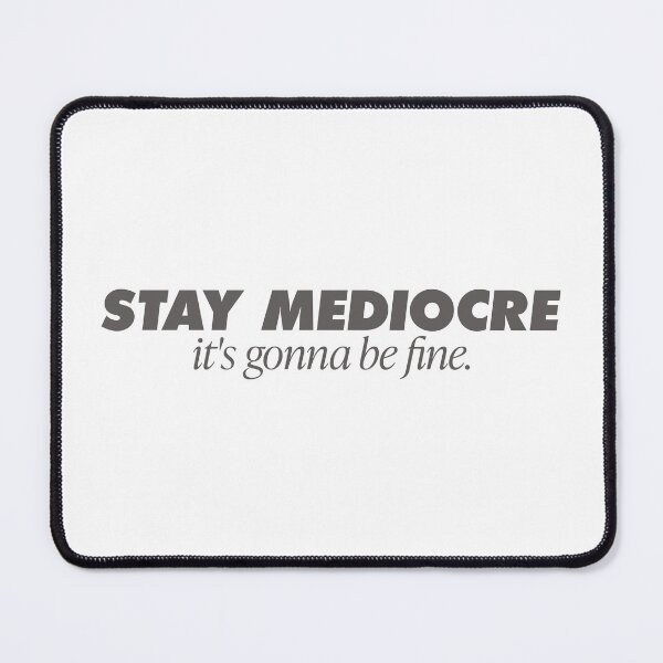 Item preview, Stay Mediocre It's Gonna Be Fine, Parody essential. A go to go anywhere. designed and sold by GregInJapanShop.