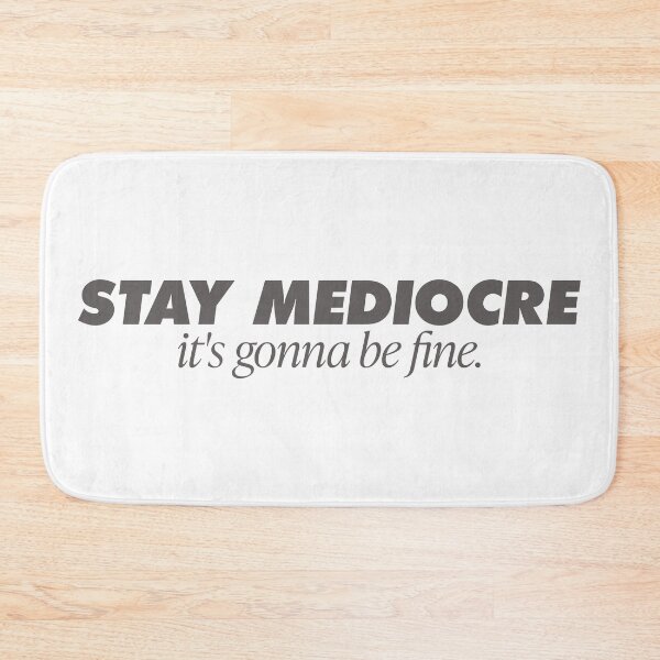Item preview, Stay Mediocre It's Gonna Be Fine, Parody essential. A go to go anywhere. designed and sold by GregInJapanShop.