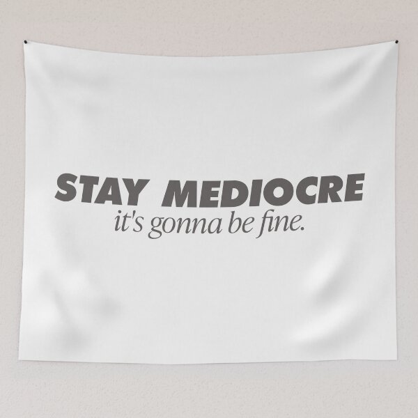 Item preview, Stay Mediocre It's Gonna Be Fine, Parody essential. A go to go anywhere. designed and sold by GregInJapanShop.