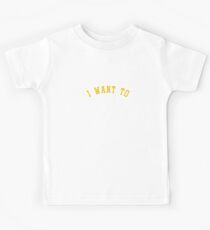 Funny Sayings I Want To Kids Tee