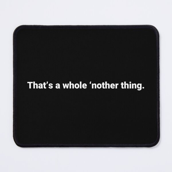 Item preview, That’s a whole ‘nother thing. designed and sold by Text-based T-Shirts and Gifts.