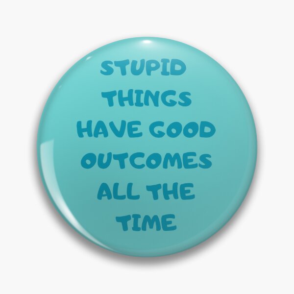 Item preview, Stupid things have good outcomes all the time designed and sold by Kimbeere.