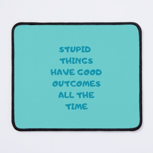 Item preview, Stupid things have good outcomes all the time designed and sold by Kimbeere.