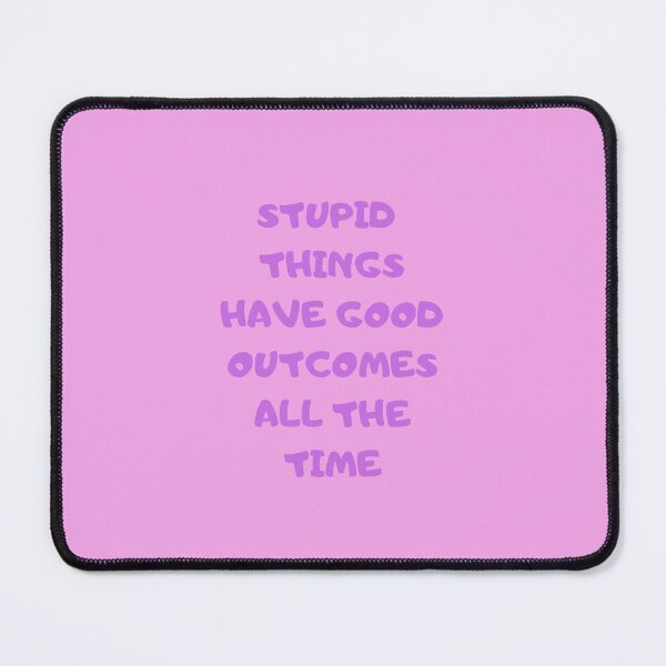 Item preview, Stupid things have good outcomes all the time designed and sold by Kimbeere.
