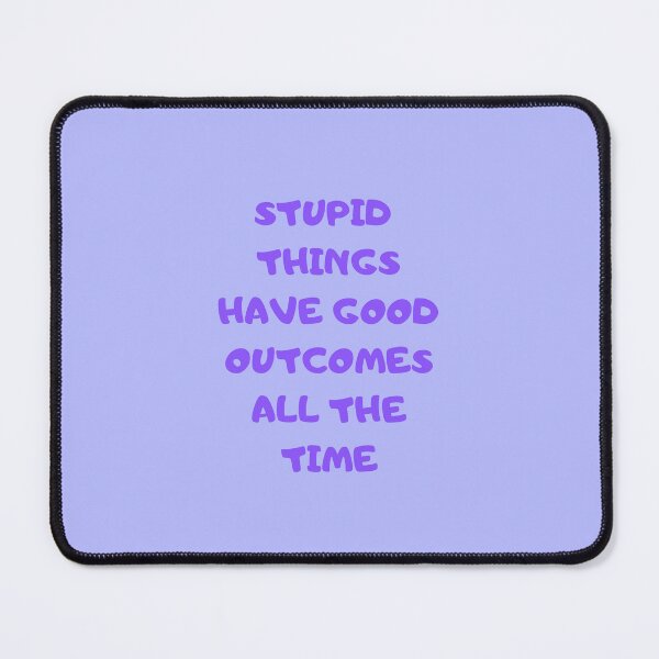 Item preview, Stupid things have good outcomes all the time designed and sold by Kimbeere.