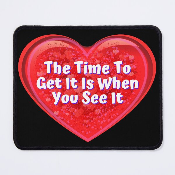 Item preview, HEART:  The Time To Get It Is when You See It - funny valentines signs designed and sold by DesignsFromTW-S.