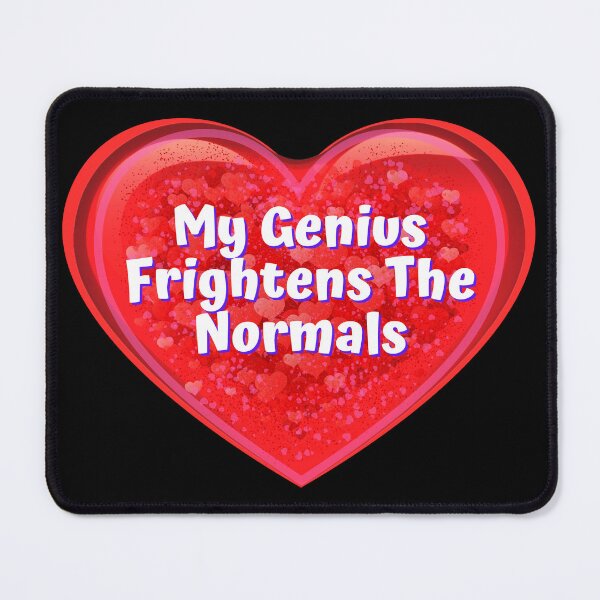 Item preview, HEART: My Genius Frightens The Normals - funny valentines signs designed and sold by DesignsFromTW-S.