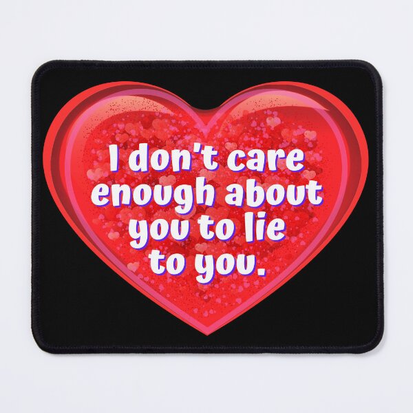 Item preview, HEART: I do not care enough about you to lie to you. - funny valentines signs designed and sold by DesignsFromTW-S.