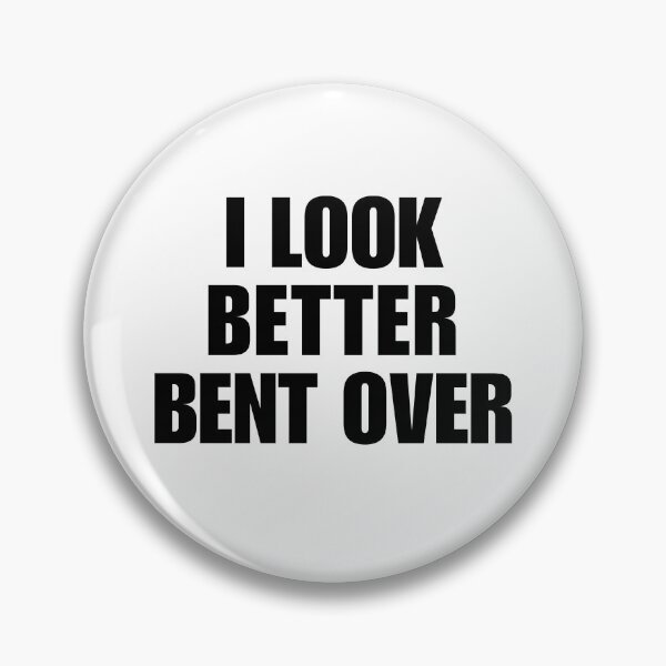 Item preview, I look better bent over designed and sold by killzak.