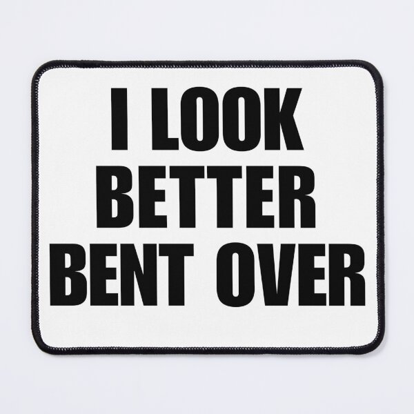 Item preview, I look better bent over designed and sold by killzak.