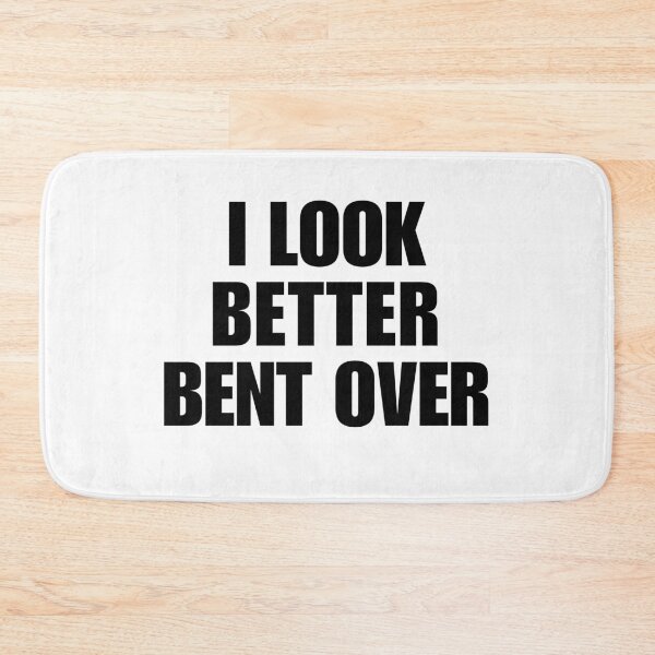 Item preview, I look better bent over designed and sold by killzak.