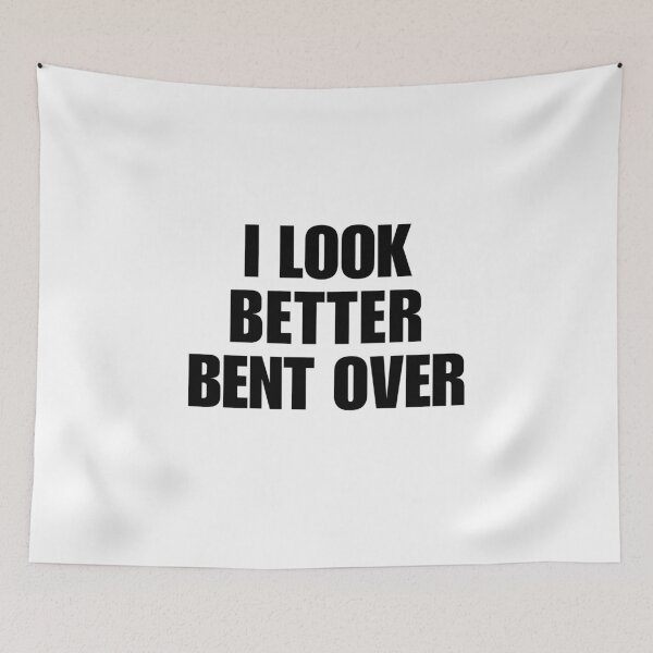 Item preview, I look better bent over designed and sold by killzak.