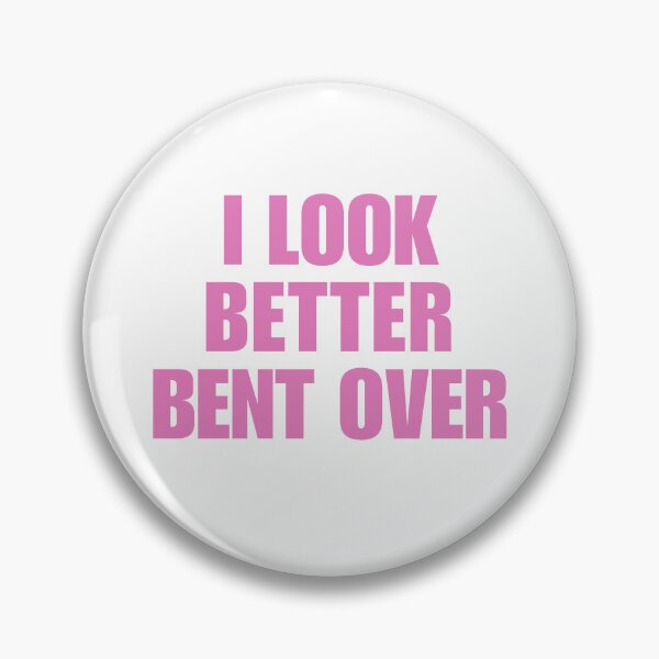 Item preview, I look better bent over designed and sold by killzak.