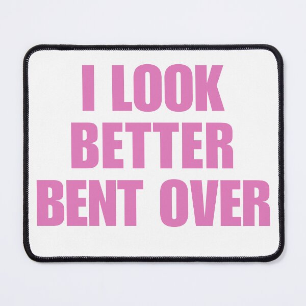 Item preview, I look better bent over designed and sold by killzak.