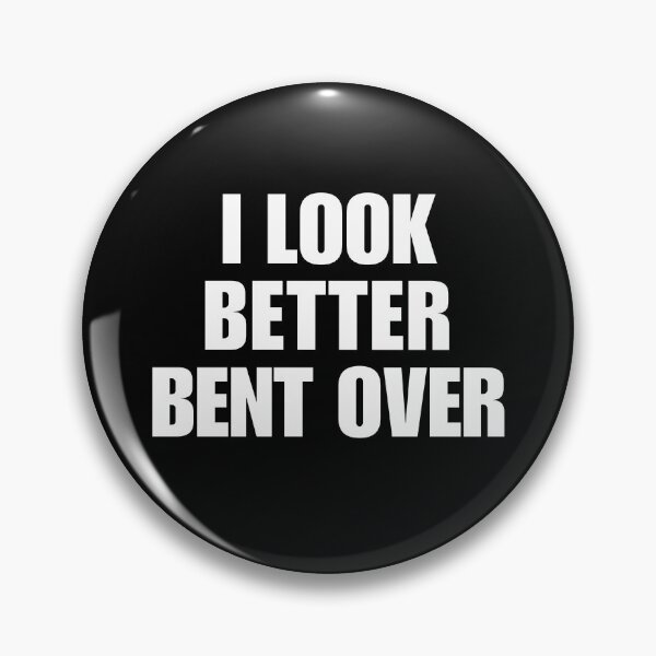 Item preview, I look better bent over designed and sold by killzak.
