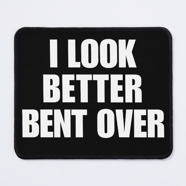 Item preview, I look better bent over designed and sold by killzak.