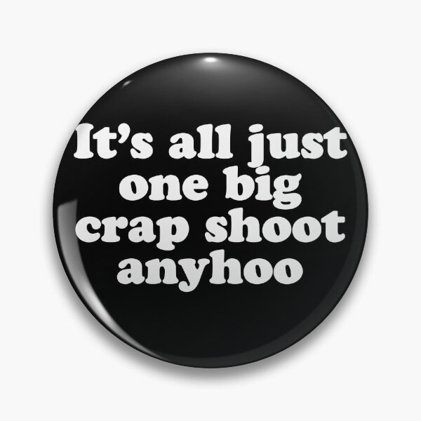 Item preview, It's all just one big crap shoot anyhoo designed and sold by Ch2Trillion.