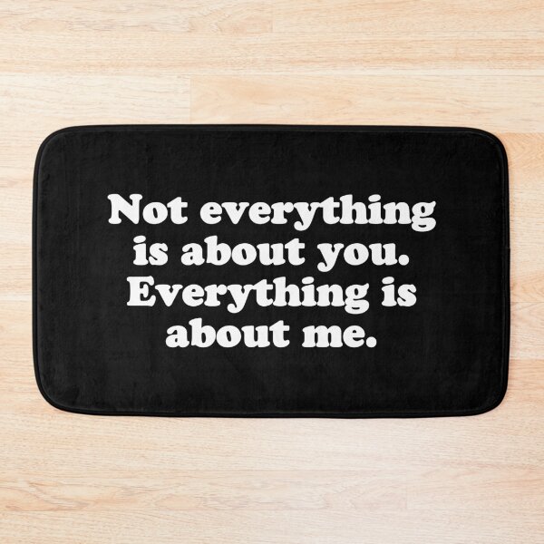 Item preview, Not everything is about you. Everything is about me. designed and sold by Ch2Trillion.