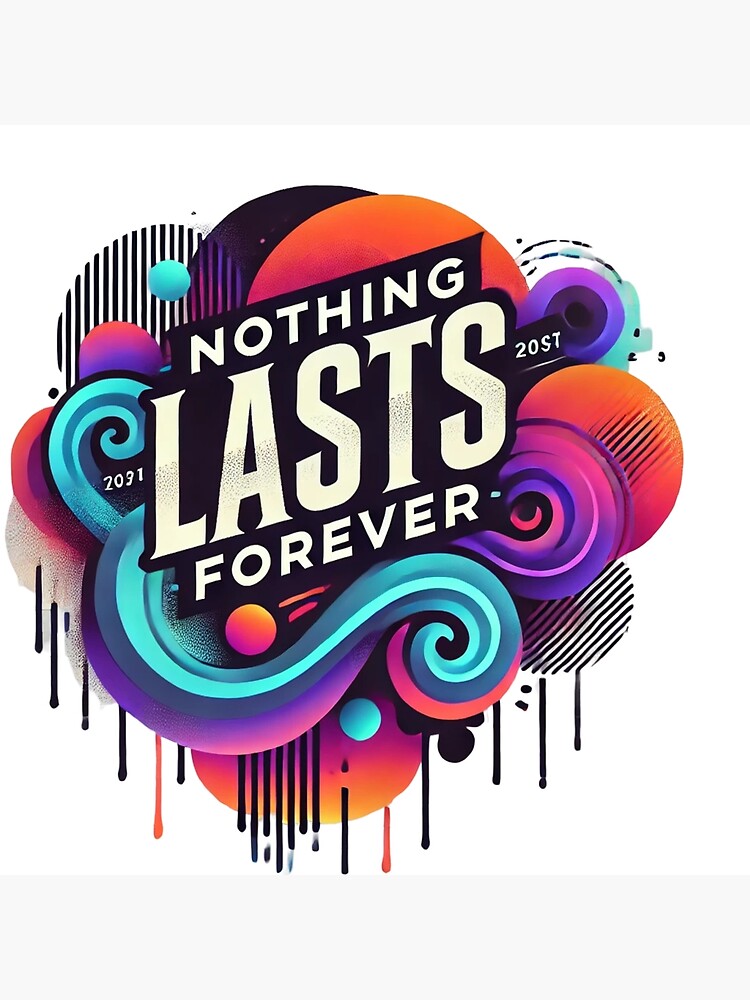 Nothing Lasts Forever Posters for Sale | Redbubble