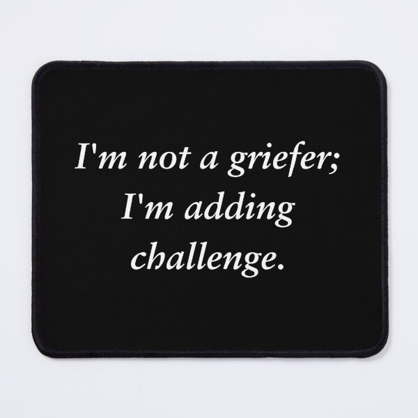 Item preview, I'm not a griefer; I'm adding challenge | Funny Video Gamer Humor T-Shirt for Men & Women – Cool Graphic Tee for Gamers – Unique Gaming Apparel designed and sold by PoraArt.