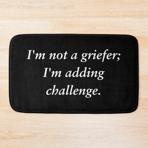 Item preview, I'm not a griefer; I'm adding challenge | Funny Video Gamer Humor T-Shirt for Men & Women – Cool Graphic Tee for Gamers – Unique Gaming Apparel designed and sold by PoraArt.