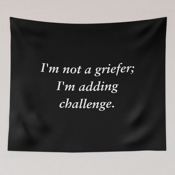 Item preview, I'm not a griefer; I'm adding challenge | Funny Video Gamer Humor T-Shirt for Men & Women – Cool Graphic Tee for Gamers – Unique Gaming Apparel designed and sold by PoraArt.