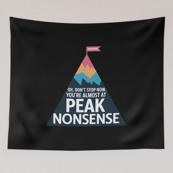 Item preview, “Oh, don’t stop now. You’re almost at peak nonsense.” designed and sold by VisualArtsOasis.