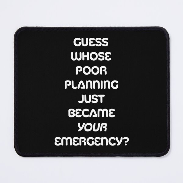 Item preview, "Poor Planning Your Emergency" Funny Design designed and sold by 3MillsDesign.