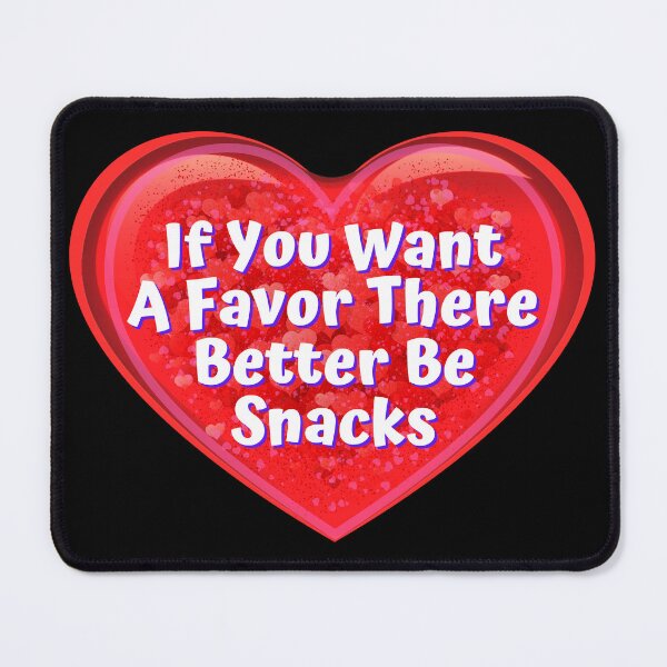 Item preview, HEART:  If You Want A Favor There Better Be Snacks - funny valentines signs designed and sold by DesignsFromTW-S.