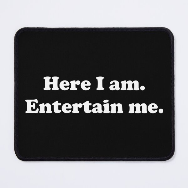 Item preview, Here I am. Entertain me. designed and sold by Conjuration.