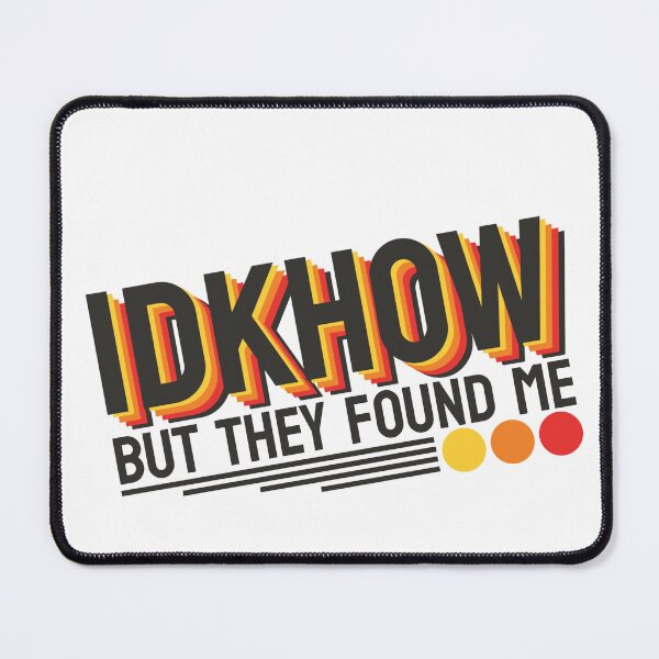Item preview, IDKHOW I Don't Know How But They Found Me designed and sold by GreatAndNerdy.
