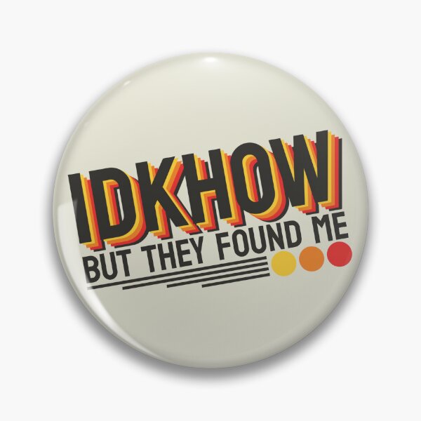 Item preview, IDKHOW I Don't Know How But They Found Me designed and sold by GreatAndNerdy.