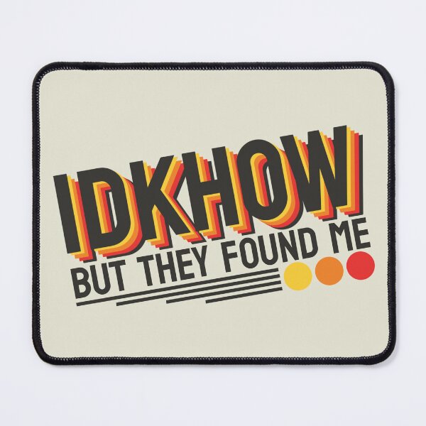 Item preview, IDKHOW I Don't Know How But They Found Me designed and sold by GreatAndNerdy.