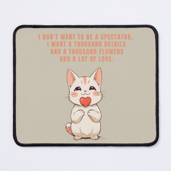 Item preview, I DON'T WANT TO BE A SPECTATOR, I WANT A THOUSAND DETAILS AND A THOUSAND FLOWERS AND A LOT OF LOVE. designed and sold by La Loca.
