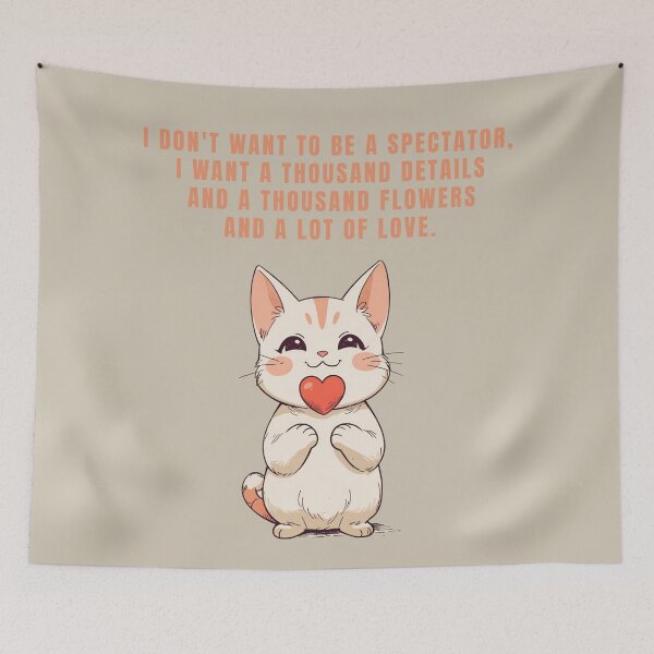 Item preview, I DON'T WANT TO BE A SPECTATOR, I WANT A THOUSAND DETAILS AND A THOUSAND FLOWERS AND A LOT OF LOVE. designed and sold by La Loca.