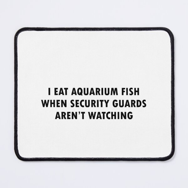 Item preview, I Eat Aquarium Fish When Security Guards Aren't Watching (Bold Font) designed and sold by Quirkball.