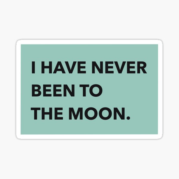 I Have Never Been To The Moon Sticker